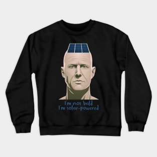 I'm not bald; I'm solar powered Crewneck Sweatshirt